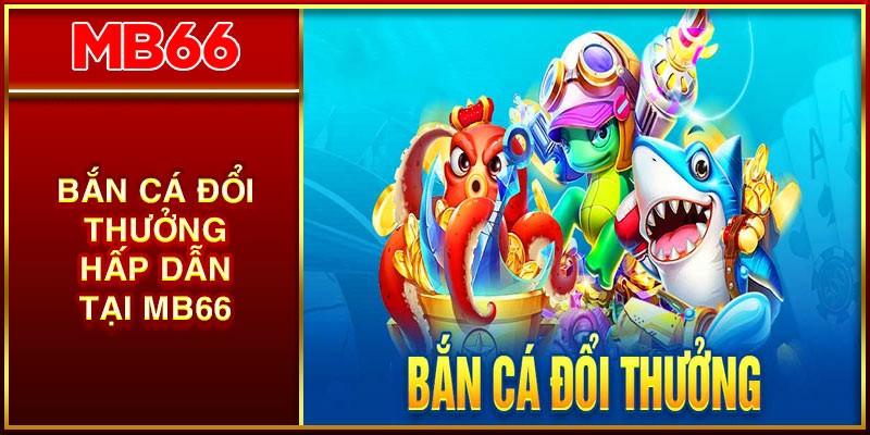 Hướng dẫn 4 bước chơi bắn cá đổi thưởng mb66